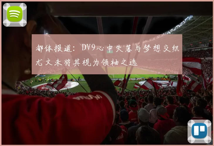 都体报道：DV9心中失落与梦想交织尤文未将其视为领袖之选