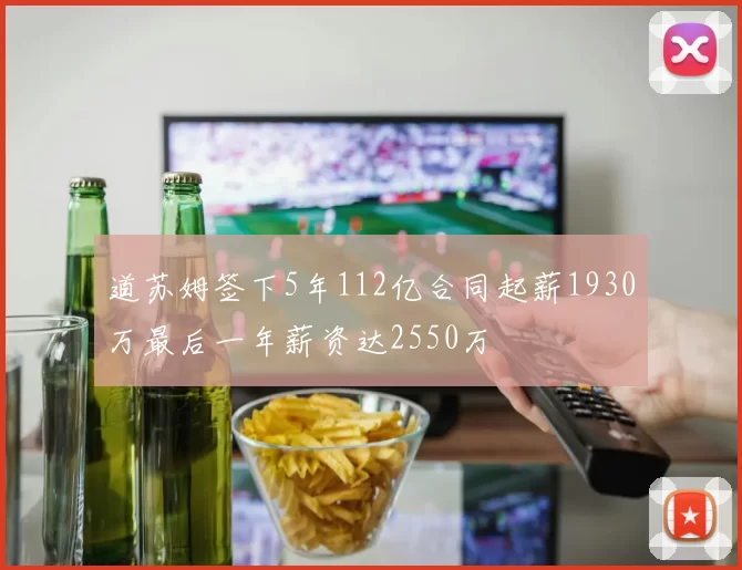 道苏姆签下5年112亿合同起薪1930万最后一年薪资达2550万